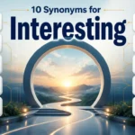 Synonyms for Interesting: Meanings and Better Alternatives